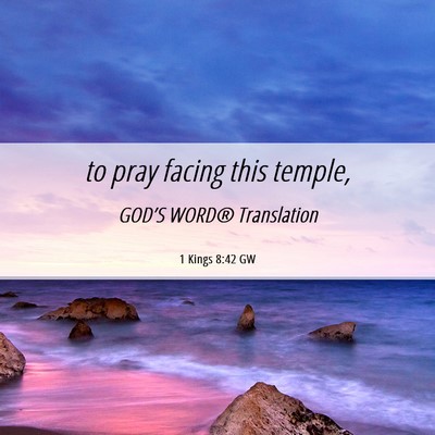 Picture 06 - 1 Kings 8:42 GW - to pray facing this - Bible Verse Picture