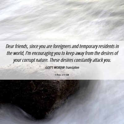 Picture 06 - 1 Peter 2:11 GW - Dear friends, since you are foreigners and - Bible Verse Picture