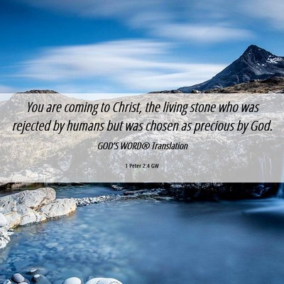 Picture 06 - 1 Peter 2:4 GW - You are coming to Christ, the living stone who - Bible Verse Picture