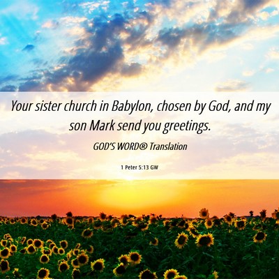Picture 06 - 1 Peter 5:13 GW - Your sister church in Babylon, chosen by God, and - Bible Verse Picture
