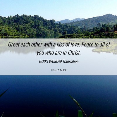 Picture 06 - 1 Peter 5:14 GW - Greet each other with a kiss of love. Peace to - Bible Verse Picture