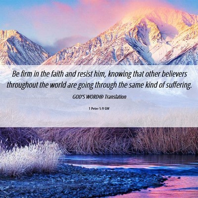 Picture 06 - 1 Peter 5:9 GW - Be firm in the faith and resist him, knowing that - Bible Verse Picture