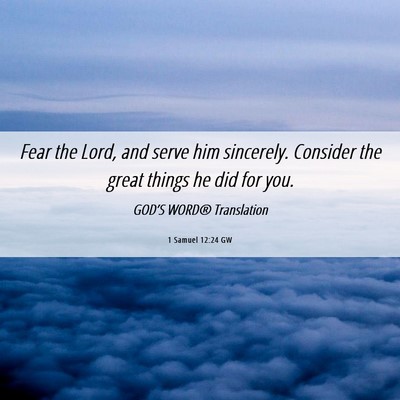 Picture 06 - 1 Samuel 12:24 GW - Fear the Lord, and serve him sincerely. Consider - Bible Verse Picture