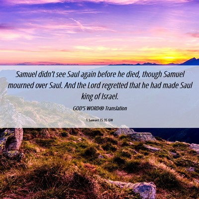 Picture 06 - 1 Samuel 15:35 GW - Samuel didn’t see Saul again before he died, - Bible Verse Picture