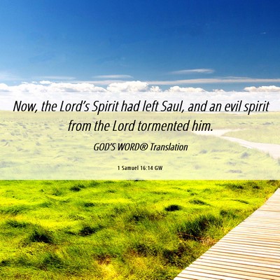 Picture 06 - 1 Samuel 16:14 GW - Now, the Lord’s Spirit had left Saul, and an - Bible Verse Picture