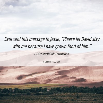 Picture 06 - 1 Samuel 16:22 GW - Saul sent this message to Jesse, “Please let - Bible Verse Picture