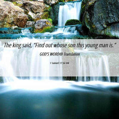Picture 06 - 1 Samuel 17:56 GW - The king said, “Find out whose son this young - Bible Verse Picture