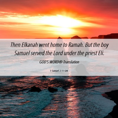 Picture 06 - 1 Samuel 2:11 GW - Then Elkanah went home to Ramah. But the boy - Bible Verse Picture