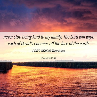Picture 06 - 1 Samuel 20:15 GW - never stop being kind to my family. The Lord will - Bible Verse Picture