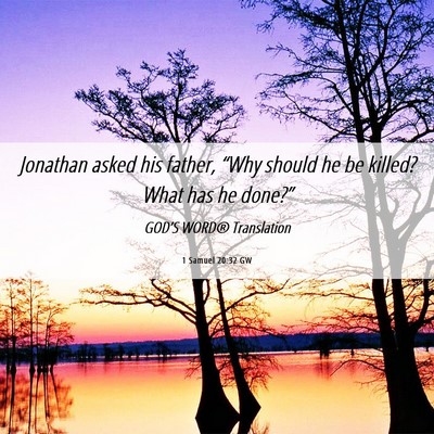 Picture 06 - 1 Samuel 20:32 GW - Jonathan asked his father, “Why should he be - Bible Verse Picture