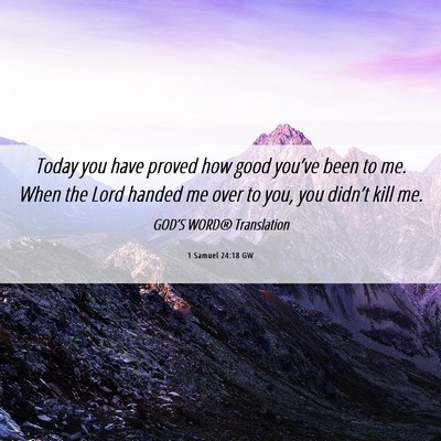 Picture 06 - 1 Samuel 24:18 GW - Today you have proved how good you’ve been to - Bible Verse Picture