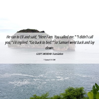 Picture 06 - 1 Samuel 3:5 GW - He ran to Eli and said, “Here I am. You called - Bible Verse Picture