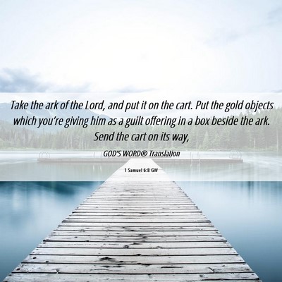 Picture 06 - 1 Samuel 6:8 GW - Take the ark of the Lord, and put it on the cart. - Bible Verse Picture