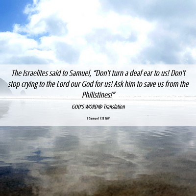 Picture 06 - 1 Samuel 7:8 GW - The Israelites said to Samuel, “Don’t turn a - Bible Verse Picture