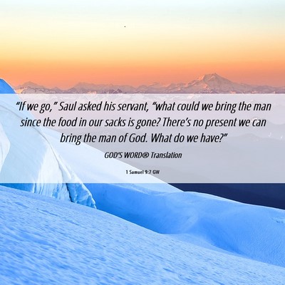 Picture 06 - 1 Samuel 9:7 GW - “If we go,” Saul asked his servant, “what - Bible Verse Picture