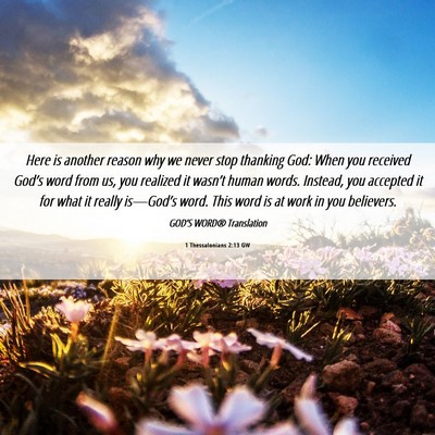Picture 06 - 1 Thessalonians 2:13 GW - Here is another reason why we never stop thanking - Bible Verse Picture