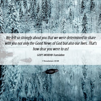 Picture 06 - 1 Thessalonians 2:8 GW - We felt so strongly about you that we were - Bible Verse Picture