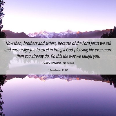 Picture 06 - 1 Thessalonians 4:1 GW - Now then, brothers and sisters, because of the - Bible Verse Picture