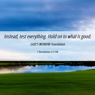 Picture 06 - 1 Thessalonians 5:21 GW - Instead, test everything. Hold on to what is - Bible Verse Picture