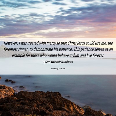 Picture 06 - 1 Timothy 1:16 GW - However, I was treated with mercy so that Christ - Bible Verse Picture