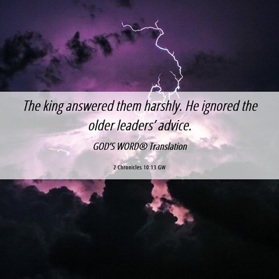 Picture 06 - 2 Chronicles 10:13 GW - The king answered them harshly. He ignored the - Bible Verse Picture