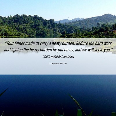 Picture 06 - 2 Chronicles 10:4 GW - “Your father made us carry a heavy burden. - Bible Verse Picture