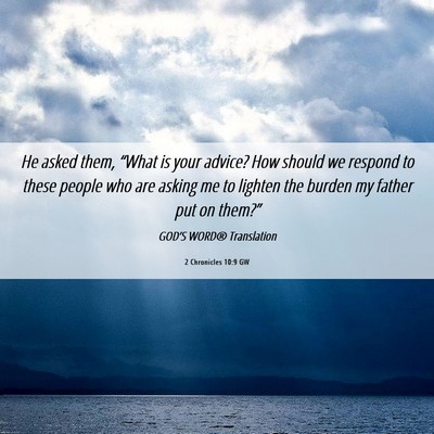 Picture 06 - 2 Chronicles 10:9 GW - He asked them, “What is your advice? How should - Bible Verse Picture