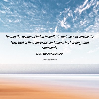 Picture 06 - 2 Chronicles 14:4 GW - He told the people of Judah to dedicate their - Bible Verse Picture