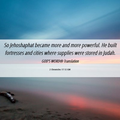 Picture 06 - 2 Chronicles 17:12 GW - So Jehoshaphat became more and more powerful. He - Bible Verse Picture