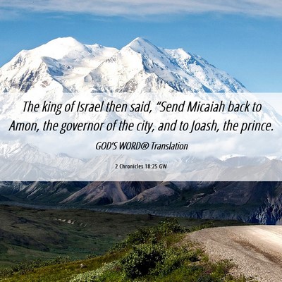 Picture 06 - 2 Chronicles 18:25 GW - The king of Israel then said, “Send Micaiah - Bible Verse Picture
