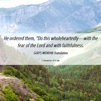 Picture 06 - 2 Chronicles 19:9 GW - He ordered them, “Do this wholeheartedly—with - Bible Verse Picture