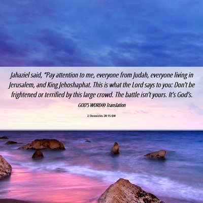 Picture 06 - 2 Chronicles 20:15 GW - Jahaziel said, “Pay attention to me, everyone - Bible Verse Picture