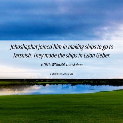Picture 06 - 2 Chronicles 20:36 GW - Jehoshaphat joined him in making ships to go to - Bible Verse Picture