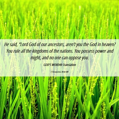 Picture 06 - 2 Chronicles 20:6 GW - He said, “Lord God of our ancestors, aren’t - Bible Verse Picture