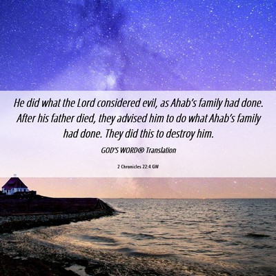 Picture 06 - 2 Chronicles 22:4 GW - He did what the Lord considered evil, as Ahab’s - Bible Verse Picture