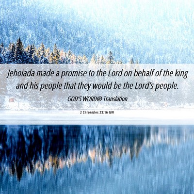 Picture 06 - 2 Chronicles 23:16 GW - Jehoiada made a promise to the Lord on behalf of - Bible Verse Picture