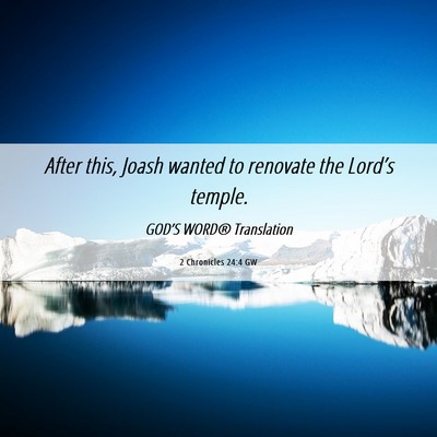 Picture 06 - 2 Chronicles 24:4 GW - After this, Joash wanted to renovate the Lord’s - Bible Verse Picture