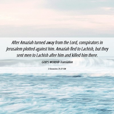 Picture 06 - 2 Chronicles 25:27 GW - After Amaziah turned away from the Lord, - Bible Verse Picture