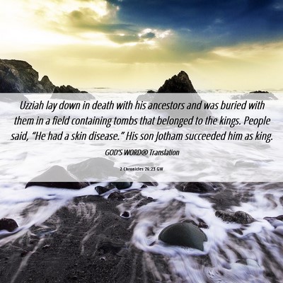 Picture 06 - 2 Chronicles 26:23 GW - Uzziah lay down in death with his ancestors and - Bible Verse Picture
