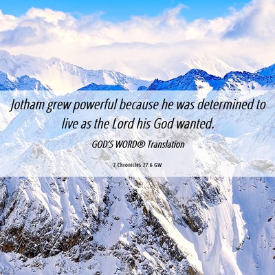 Picture 06 - 2 Chronicles 27:6 GW - Jotham grew powerful because he was determined to - Bible Verse Picture