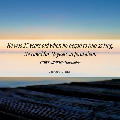 Picture 06 - 2 Chronicles 27:8 GW - He was 25 years old when he began to rule as - Bible Verse Picture