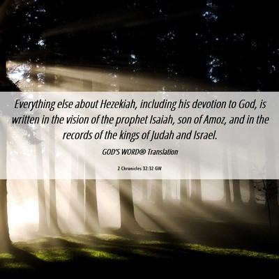Picture 06 - 2 Chronicles 32:32 GW - Everything else about Hezekiah, including his - Bible Verse Picture