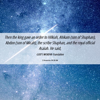Picture 06 - 2 Chronicles 34:20 GW - Then the king gave an order to Hilkiah, Ahikam - Bible Verse Picture