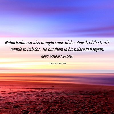 Picture 06 - 2 Chronicles 36:7 GW - Nebuchadnezzar also brought some of the utensils - Bible Verse Picture