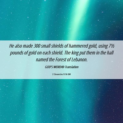 Picture 06 - 2 Chronicles 9:16 GW - He also made 300 small shields of hammered gold, - Bible Verse Picture
