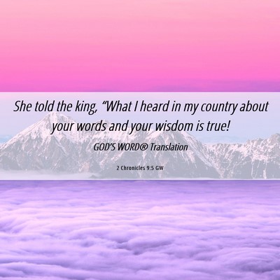 Picture 06 - 2 Chronicles 9:5 GW - She told the king, “What I heard in my country - Bible Verse Picture