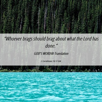 Picture 06 - 2 Corinthians 10:17 GW - “Whoever brags should brag about what the Lord - Bible Verse Picture
