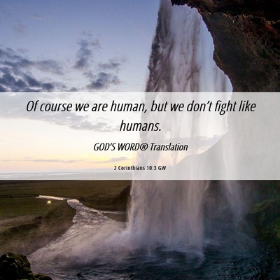 Picture 06 - 2 Corinthians 10:3 GW - Of course we are human, but we don’t fight like - Bible Verse Picture
