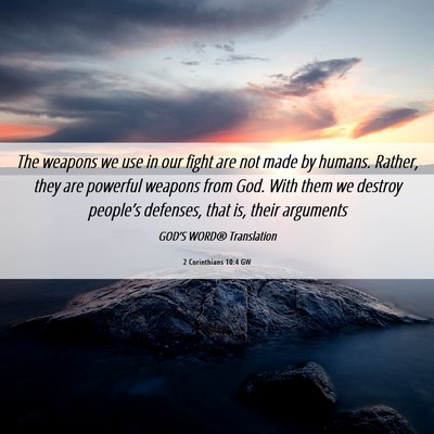 Picture 06 - 2 Corinthians 10:4 GW - The weapons we use in our fight are not made by - Bible Verse Picture