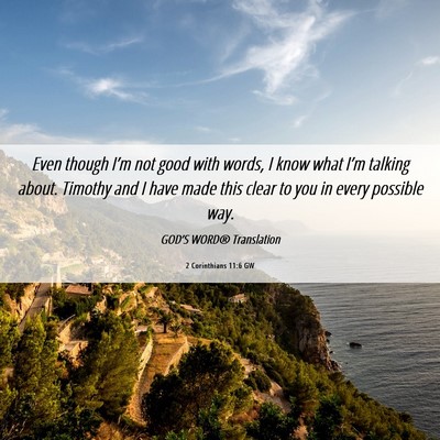 Picture 06 - 2 Corinthians 11:6 GW - Even though I’m not good with words, I know - Bible Verse Picture